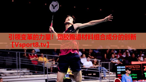 引領(lǐng)變革的力量！塑膠跑道材料組合成分的創(chuàng)新